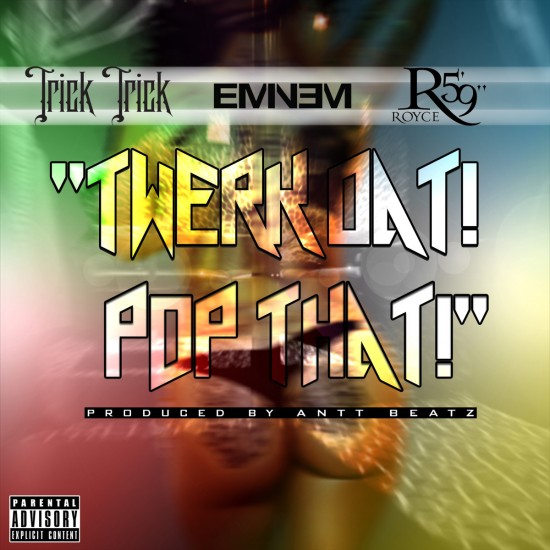 2014.07.01 - Trick Trick Feat. Eminem & Royce da 5’9″ – Twerk Dat Pop That
