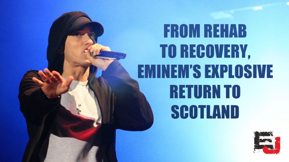 From Rehab To Recovery, Eminem’s Explosive Return To Scotland